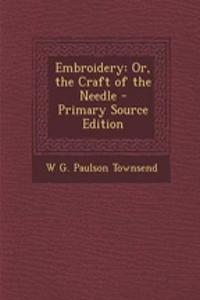 Embroidery: Or, the Craft of the Needle - Primary Source Edition