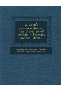 A Week's Conversation on the Plurality of Worlds - Primary Source Edition