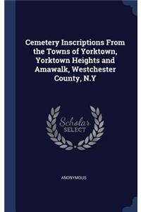 Cemetery Inscriptions From the Towns of Yorktown, Yorktown Heights and Amawalk, Westchester County, N.Y
