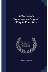 A Bachelor's Romance; an Original Play in Four Acts