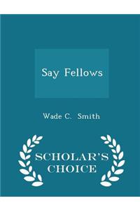 Say Fellows - Scholar's Choice Edition