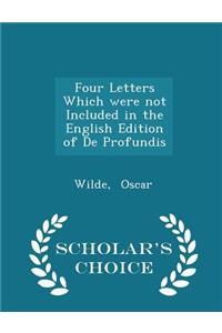 Four Letters Which Were Not Included in the English Edition of de Profundis - Scholar's Choice Edition
