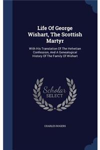 Life Of George Wishart, The Scottish Martyr