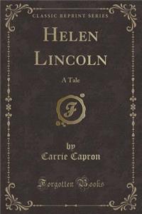 Helen Lincoln: A Tale (Classic Reprint)