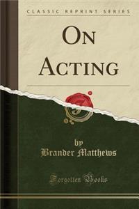 On Acting (Classic Reprint)