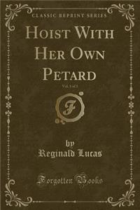 Hoist with Her Own Petard, Vol. 1 of 3 (Classic Reprint)