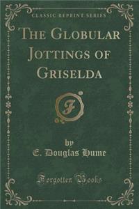 The Globular Jottings of Griselda (Classic Reprint)