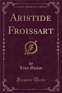 Aristide Froissart, Vol. 1 (Classic Reprint)