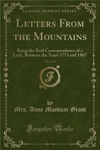 Letters from the Mountains, Vol. 1 of 3: Being the Real Correspondence of a Lady, Between the Years 1773 and 1807 (Classic Reprint)