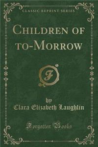 Children of To-Morrow (Classic Reprint)