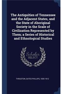 Antiquities of Tennessee and the Adjacent States, and the State of Aboriginal Society in the Scale of Civilization Represented by Them; a Series of Historical and Ethnological Studies
