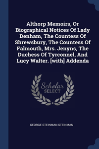 Althorp Memoirs, Or Biographical Notices Of Lady Denham, The Countess Of Shrewsbury, The Countess Of Falmouth, Mrs. Jenyns, The Duchess Of Tyrconnel, And Lucy Walter. [with] Addenda