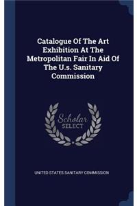 Catalogue Of The Art Exhibition At The Metropolitan Fair In Aid Of The U.s. Sanitary Commission