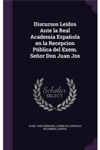 Discursos Leidos Ante La Real Academia Espanola En La Recepcion Publica del Exem. Senor Don Juan Jos