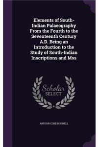 Elements of South-Indian Palaeography From the Fourth to the Seventeenth Century A.D. Being an Introduction to the Study of South-Indian Inscriptions and Mss