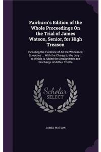 Fairburn's Edition of the Whole Proceedings On the Trial of James Watson, Senior, for High Treason