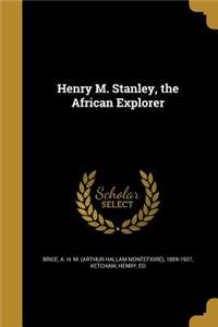 Henry M. Stanley, the African Explorer
