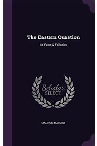 THE EASTERN QUESTION: ITS FACTS & FALLAC