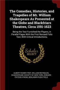 The Comedies, Histories, and Tragedies of Mr. William Shakespeare as Presented at the Globe and Blackfriars Theatres, Circa 1591-1623