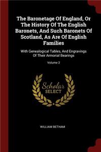 The Baronetage of England, or the History of the English Baronets, and Such Baronets of Scotland, as Are of English Families