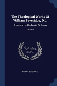 The Theological Works Of William Beveridge, D.d.: Sometime Lord Bishop Of St. Asaph; Volume 8