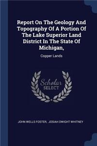 Report On The Geology And Topography Of A Portion Of The Lake Superior Land District In The State Of Michigan,