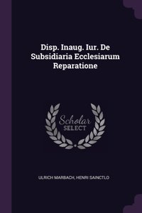 Disp. Inaug. Iur. De Subsidiaria Ecclesiarum Reparatione
