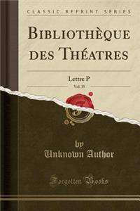 Bibliothï¿½que Des Thï¿½atres, Vol. 35: Lettre P (Classic Reprint)
