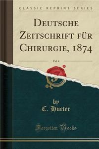 Deutsche Zeitschrift FÃ¼r Chirurgie, 1874, Vol. 4 (Classic Reprint)