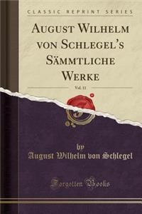 August Wilhelm Von Schlegel's SÃ¤mmtliche Werke, Vol. 11 (Classic Reprint)