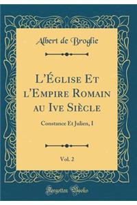 L'Ã?glise Et l'Empire Romain Au Ive SiÃ¨cle, Vol. 2: Constance Et Julien, I (Classic Reprint)