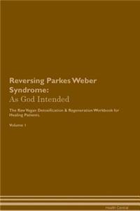 Reversing Parkes Weber Syndrome: As God Intended the Raw Vegan Plant-Based Detoxification & Regeneration Workbook for Healing Patients. Volume 1