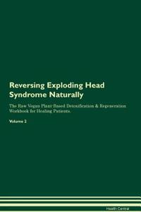 Reversing Exploding Head Syndrome Naturally the Raw Vegan Plant-Based Detoxification & Regeneration Workbook for Healing Patients. Volume 2