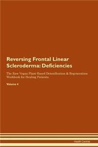 Reversing Frontal Linear Scleroderma: Deficiencies The Raw Vegan Plant-Based Detoxification & Regeneration Workbook for Healing Patients. Volume 4