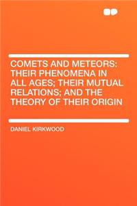 Comets and Meteors: Their Phenomena in All Ages; Their Mutual Relations; And the Theory of Their Origin