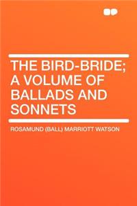 The Bird-Bride; A Volume of Ballads and Sonnets