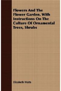 Flowers and the Flower Garden. with Instructions on the Culture of Ornamental Trees, Shrubs