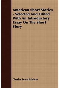 American Short Stories - Selected and Edited with an Introductory Essay on the Short Story