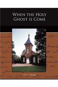 When the Holy Ghost is Come