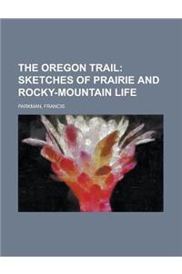 The Oregon Trail; Sketches of Prairie and Rocky-Mountain Life