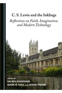 C. S. Lewis and the Inklings: Reflections on Faith, Imagination, and Modern Technology