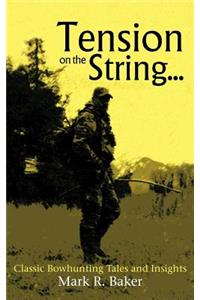 Tension on the String...: Classic Bowhunting Tales and Insights