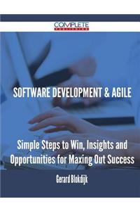 Software Development & Agile - Simple Steps to Win, Insights and Opportunities for Maxing Out Success