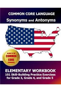 COMMON CORE LANGUAGE Synonyms and Antonyms Elementary Workbook