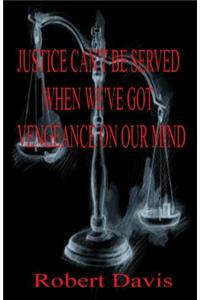 Justice can't be served when we've got vengeance on our mind