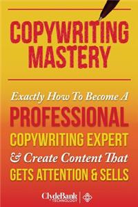 Copywriting Mastery: Exactly How to Become a Professional Copywriting Expert & Create Content That Gets Attention & Sells