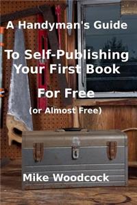 Handyman's GuideTo Self-Publishing Your First Book For Free (or Almost Free)