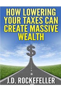 How Lowering Your Taxes Can Create Massive Wealth