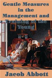 Gentle Measures in the Management and Training of the Young