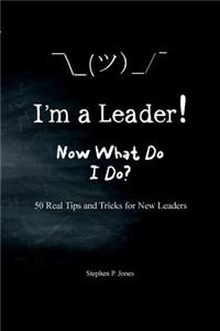 I'm A Leader! Now What Do I Do?